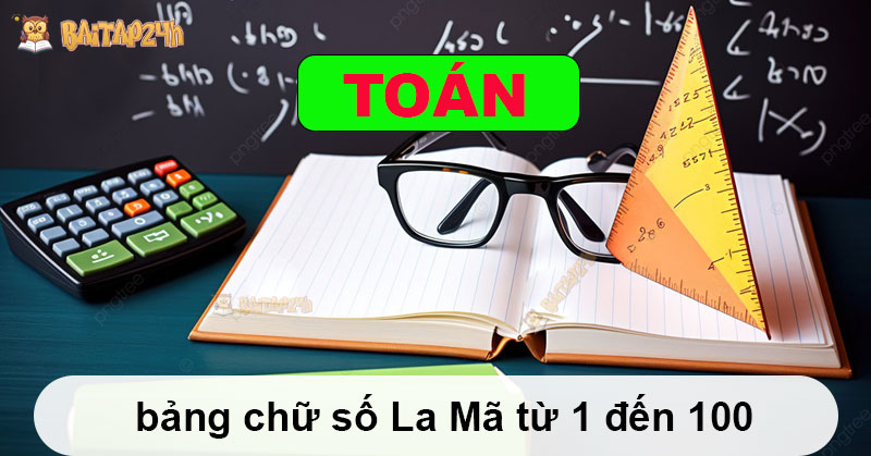 Cách đọc bảng chữ số La Mã từ 1 đến 100