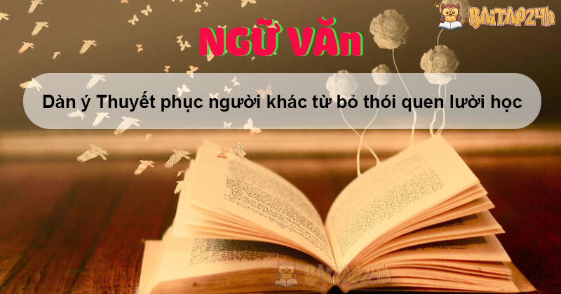 Dàn ý Thuyết phục người khác từ bỏ thói quen lười học ngắn gọn