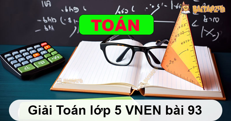 Giải Toán lớp 5 VNEN bài 93 - Có đáp án