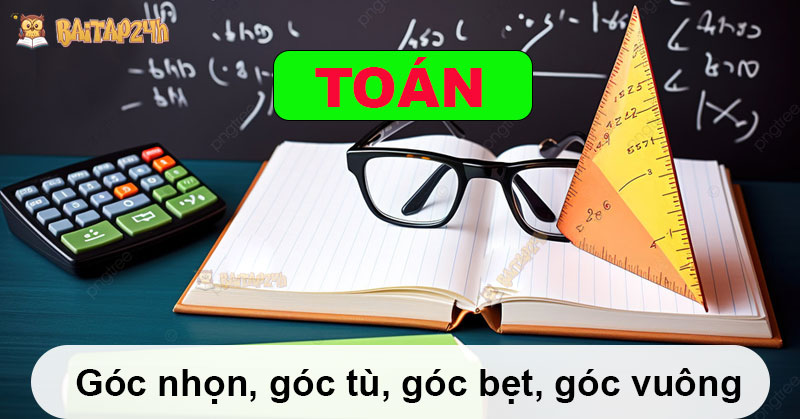 Góc nhọn, góc tù, góc bẹt, góc vuông bao nhiêu độ