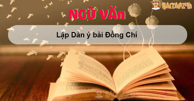 Lập Dàn ý bài Đồng Chí ngắn gọn học sinh giỏi