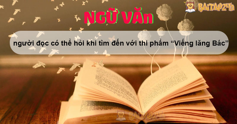 người đọc có thể hỏi khi tìm đến với thi phẩm “Viếng lăng Bác”