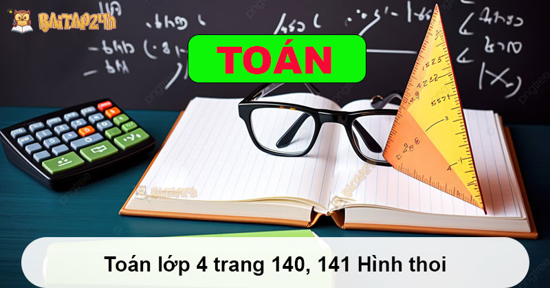 Giải bài tập - Toán lớp 4 trang 140, 141 Hình thoi