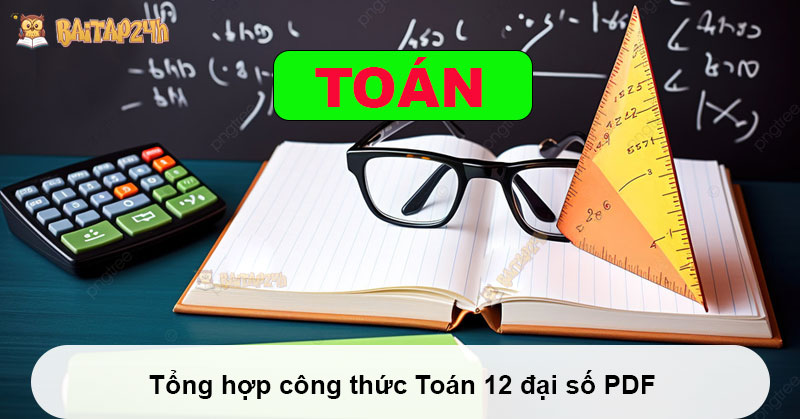 Tổng hợp công thức Toán 12 đại số PDF